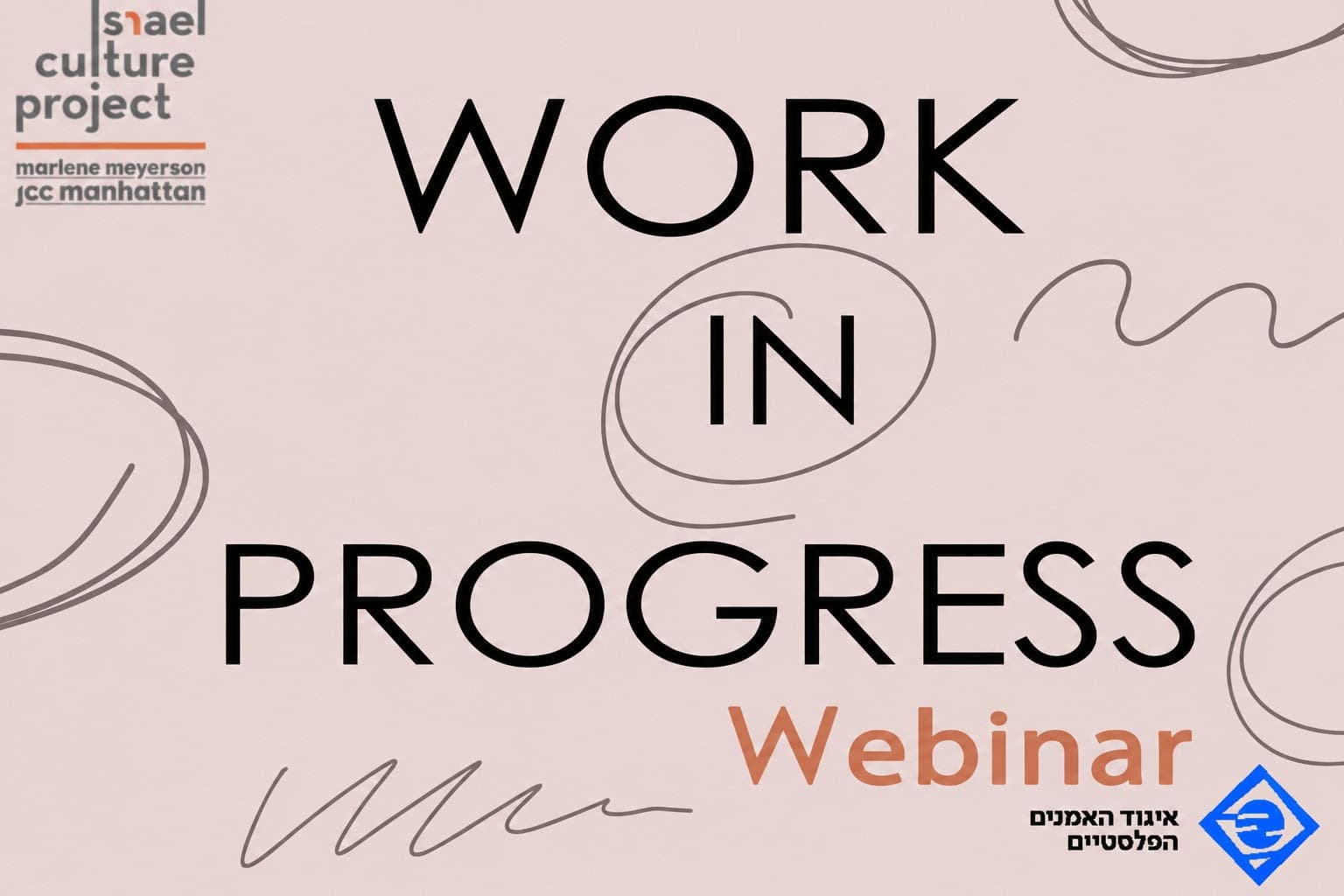 Promotional graphic for the Israel Culture Project’s “Work in Progress” webinar at the Marlene Meyerson JCC Manhattan. The design features large black lettering on a pale pink background with abstract gray line illustrations, orange “Webinar” text, the Israel Culture Project logo in the upper left, and the Israeli Association of Visual Artists logo in the lower right.
